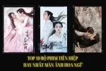 Top 10 bộ phim tiên hiệp hay nhất màn ảnh Hoa Ngữ